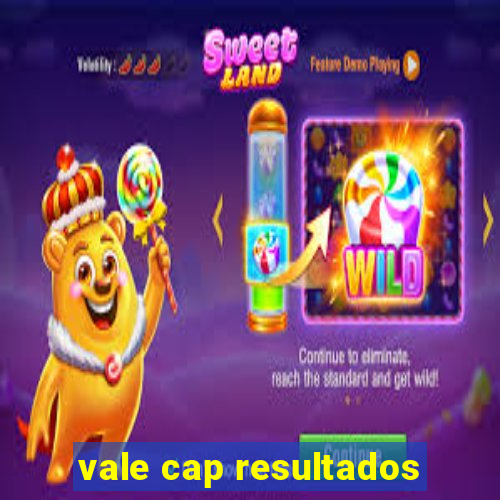 vale cap resultados